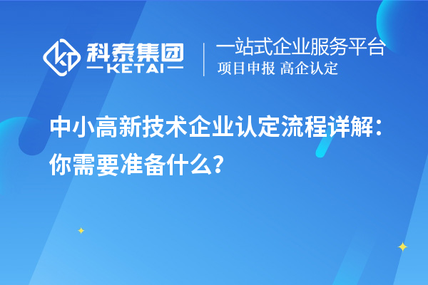 中小高新技術(shù)企業(yè)認(rèn)定流程詳解：你需要準(zhǔn)備什么？