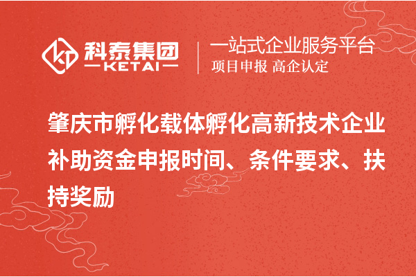 肇慶市孵化載體孵化高新技術(shù)企業(yè)補(bǔ)助資金申報(bào)時(shí)間、條件要求、扶持獎(jiǎng)勵(lì)
