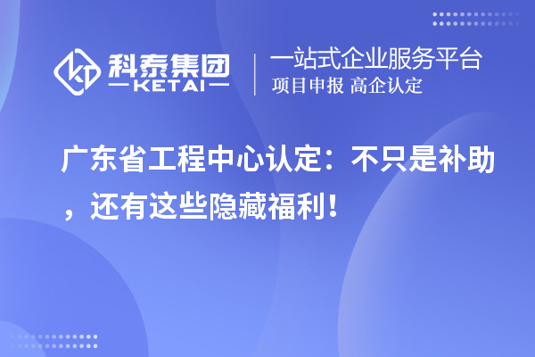 廣東省工程中心認定：不只是補助，還有這些隱藏福利！