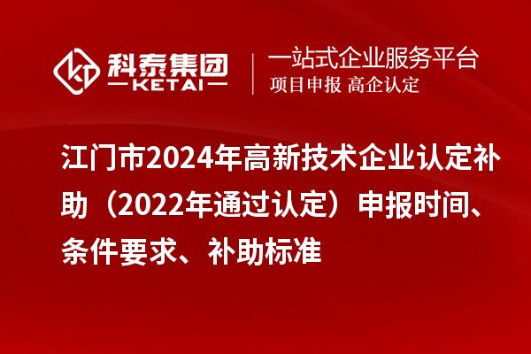 江門市2024年高新技術企業(yè)認定補助（2022年通過認定）申報時間、條件要求、補助標準