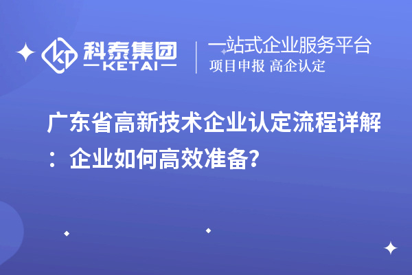廣東省高新技術企業(yè)認定流程詳解：企業(yè)如何高效準備？