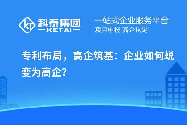 專利布局，高企筑基：企業(yè)如何蛻變?yōu)楦咂螅? style=