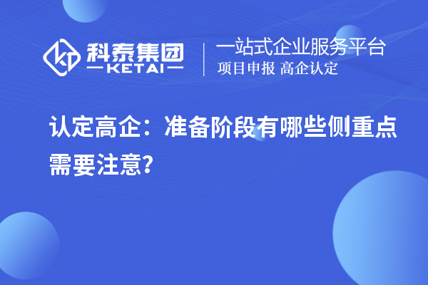 認(rèn)定高企：準(zhǔn)備階段有哪些側(cè)重點(diǎn)需要注意？