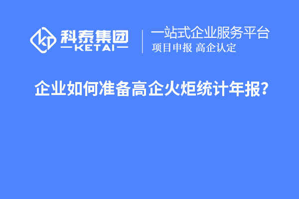 企業(yè)如何準(zhǔn)備高企火炬統(tǒng)計年報？