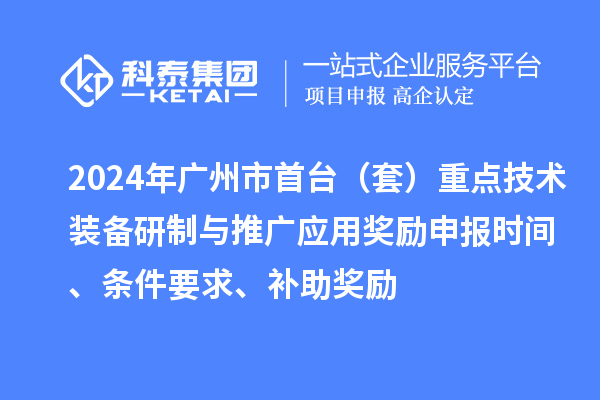 2024年廣州市首臺（套）重點技術(shù)裝備研制與推廣應(yīng)用獎勵申報時間、條件要求、補助獎勵
