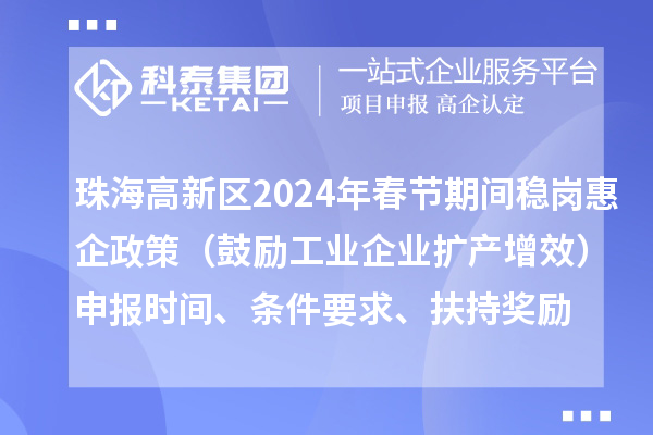 珠海高新區(qū)2024年春節(jié)期間穩(wěn)崗惠企政策（鼓勵工業(yè)企業(yè)擴產(chǎn)增效）申報時間、條件要求、扶持獎勵