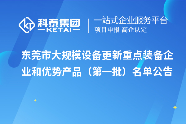 東莞市大規(guī)模設(shè)備更新重點(diǎn)裝備企業(yè)和優(yōu)勢產(chǎn)品（第一批）名單公告