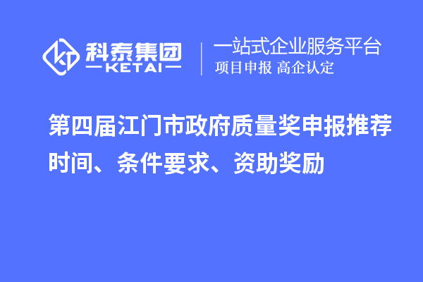 第四屆江門市政府質(zhì)量獎(jiǎng)申報(bào)推薦時(shí)間、條件要求、資助獎(jiǎng)勵(lì)