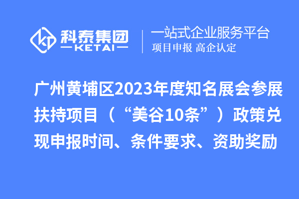 廣州黃埔區(qū)2023年度知名展會參展扶持項(xiàng)目（“美谷10條”）政策兌現(xiàn)申報(bào)時間、條件要求、資助獎勵
