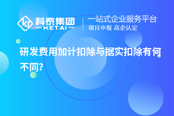 研發(fā)費用加計扣除與據(jù)實扣除有何不同？