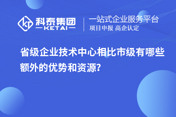 頂級優(yōu)勢！晉級省技術(shù)中心的額外資源！