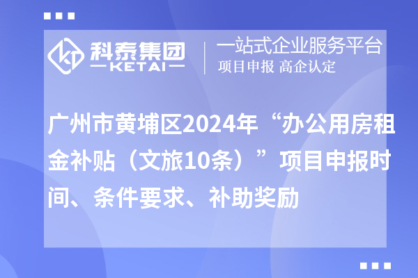 廣州市黃埔區(qū)2024年“辦公用房租金補(bǔ)貼（文旅10條）”項(xiàng)目申報(bào)時(shí)間、條件要求、補(bǔ)助獎勵