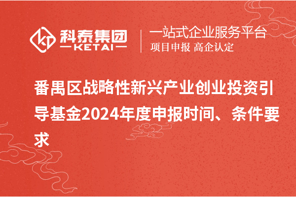 番禺區(qū)戰(zhàn)略性新興產(chǎn)業(yè)創(chuàng)業(yè)投資引導(dǎo)基金2024年度申報時間、條件要求