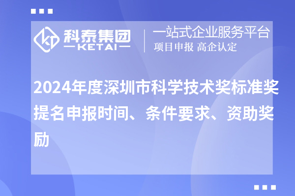 2024年度深圳市科學(xué)技術(shù)獎(jiǎng)標(biāo)準(zhǔn)獎(jiǎng)提名申報(bào)時(shí)間、條件要求、資助獎(jiǎng)勵(lì)