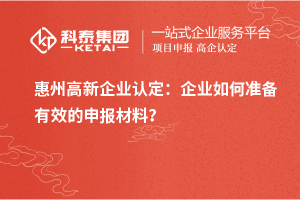 惠州高新企業(yè)認(rèn)定：企業(yè)如何準(zhǔn)備有效的申報(bào)材料？