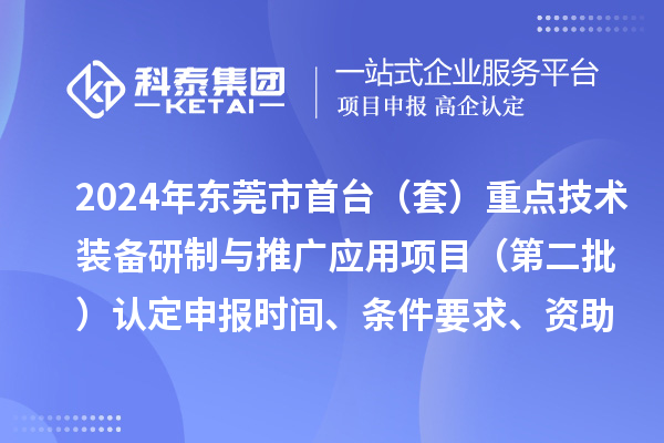 2024年東莞市首臺（套）重點技術裝備研制與推廣應用項目（第二批）認定申報時間、條件要求、資助獎勵