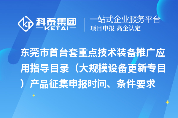 東莞市首臺(tái)（套）重點(diǎn)技術(shù)裝備推廣應(yīng)用指導(dǎo)目錄（大規(guī)模設(shè)備更新專目）產(chǎn)品征集申報(bào)時(shí)間、條件要求