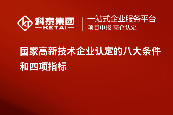 國(guó)家<a href=http://www.xljuanlianmen.com target=_blank class=infotextkey>高新技術(shù)企業(yè)認(rèn)定</a>的八大條件和四項(xiàng)指標(biāo)