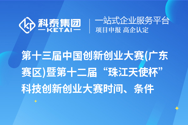 第十三屆中國創(chuàng)新創(chuàng)業(yè)大賽(廣東賽區(qū))暨第十二屆“珠江天使杯”科技創(chuàng)新創(chuàng)業(yè)大賽時(shí)間、條件、獎(jiǎng)勵(lì)