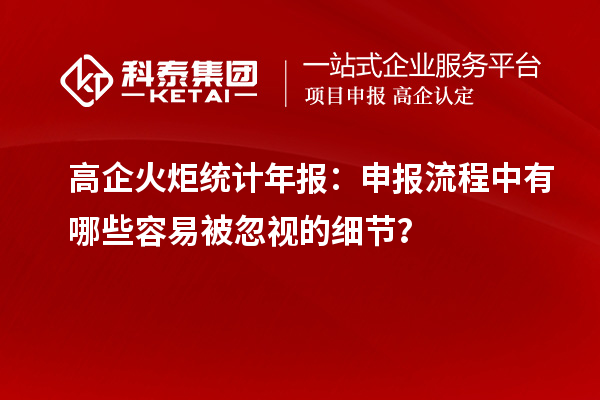高企火炬統(tǒng)計年報：申報流程中有哪些容易被忽視的細節(jié)？