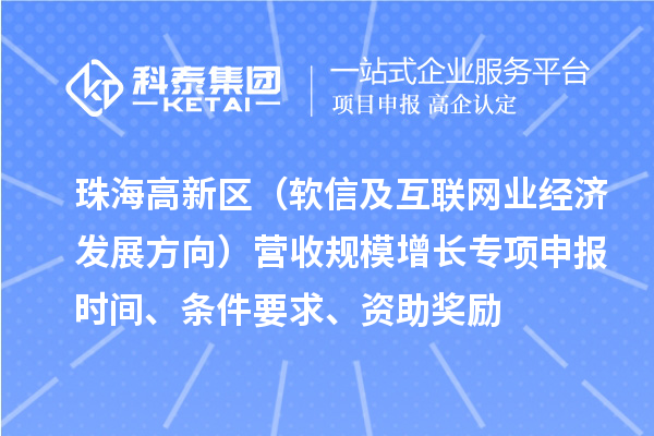 珠海高新區(qū)（軟信及互聯(lián)網(wǎng)業(yè)經(jīng)濟發(fā)展方向）營收規(guī)模增長專項申報時間、條件要求、資助獎勵