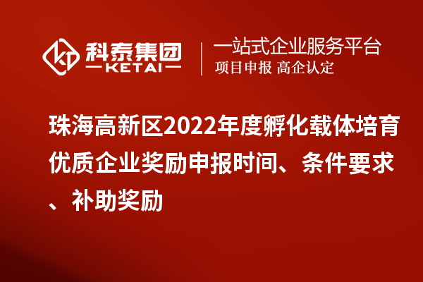 珠海高新區(qū)2022年度孵化載體培育優(yōu)質(zhì)企業(yè)獎(jiǎng)勵(lì)申報(bào)時(shí)間、條件要求、補(bǔ)助獎(jiǎng)勵(lì)