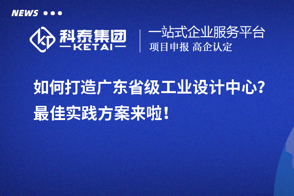 如何打造廣東省級(jí)工業(yè)設(shè)計(jì)中心？最佳實(shí)踐方案來(lái)啦！