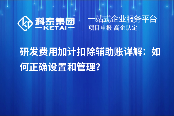 研發(fā)費(fèi)用加計(jì)扣除輔助賬詳解：如何正確設(shè)置和管理？