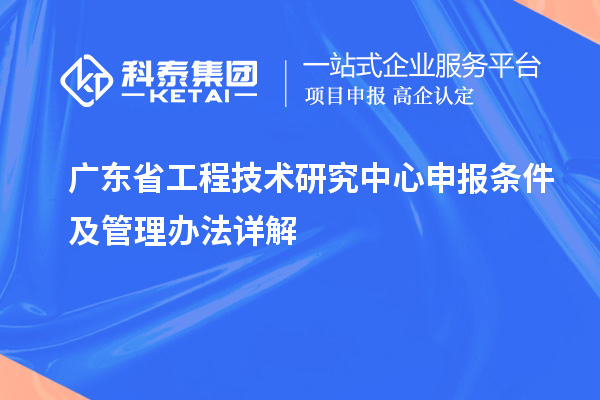 <a href=http://www.xljuanlianmen.com/fuwu/gongchengzhongxin.html target=_blank class=infotextkey>廣東省工程技術(shù)研究中心</a>申報(bào)條件及管理辦法詳解