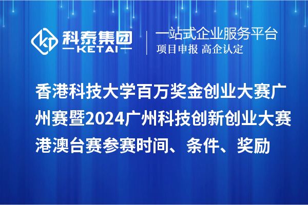 香港科技大學(xué)百萬(wàn)獎(jiǎng)金創(chuàng)業(yè)大賽廣州賽暨2024廣州科技創(chuàng)新創(chuàng)業(yè)大賽港澳臺(tái)賽參賽時(shí)間、條件、獎(jiǎng)勵(lì)