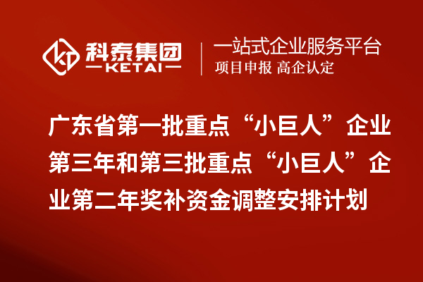 廣東省第一批重點(diǎn)“小巨人”企業(yè)第三年和第三批重點(diǎn)“小巨人”企業(yè)第二年獎(jiǎng)補(bǔ)資金調(diào)整安排計(jì)劃的公示