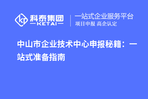 中山市企業(yè)技術(shù)中心申報秘籍：一站式準(zhǔn)備指南