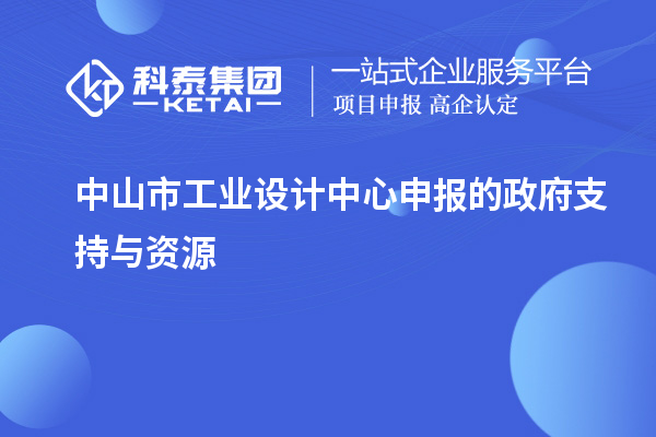 中山市工業(yè)設(shè)計中心申報的政府支持與資源