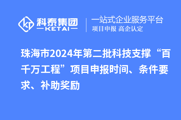 珠海市2024年第二批科技支撐“百千萬工程”項(xiàng)目申報(bào)時(shí)間、條件要求、補(bǔ)助獎(jiǎng)勵(lì)