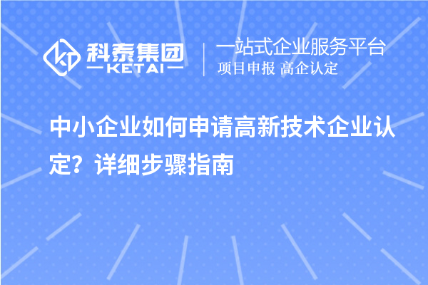 中小企業(yè)如何申請<a href=http://www.xljuanlianmen.com target=_blank class=infotextkey>高新技術企業(yè)認定</a>？詳細步驟指南