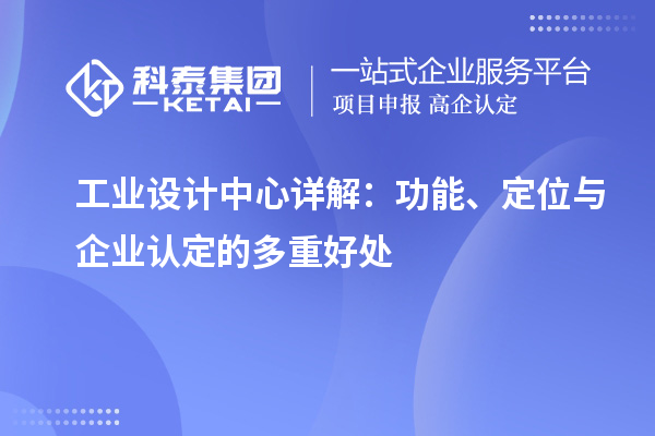 工業(yè)設計中心詳解：功能、定位與企業(yè)認定的多重好處