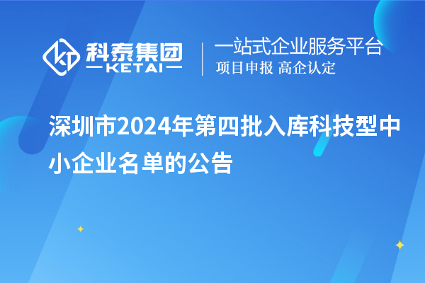 深圳市2024年第四批入庫(kù)科技型中小企業(yè)名單的公告