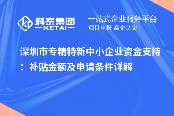 <a href=http://www.xljuanlianmen.com/shenzhen/ target=_blank class=infotextkey>深圳市專精特新</a>中小企業(yè)資金支持：補貼金額及申請條件詳解