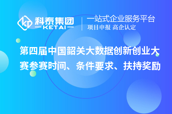 第四屆中國(guó)韶關(guān)大數(shù)據(jù)創(chuàng)新創(chuàng)業(yè)大賽參賽時(shí)間、條件要求、扶持獎(jiǎng)勵(lì)
