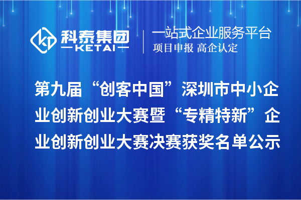 第九屆“創(chuàng)客中國(guó)”深圳市中小企業(yè)創(chuàng)新創(chuàng)業(yè)大賽暨“專(zhuān)精特新”企業(yè)創(chuàng)新創(chuàng)業(yè)大賽決賽獲獎(jiǎng)名單公示
