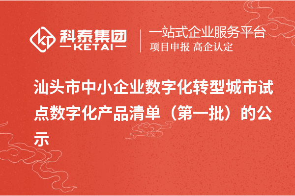 汕頭市中小企業(yè)數(shù)字化轉型城市試點數(shù)字化產(chǎn)品清單（第一批）的公示
