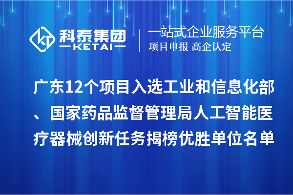 廣東12個項目入選工業(yè)和信息化部、國家藥品監(jiān)督管理局人工智能醫(yī)療器械創(chuàng)新任務揭榜優(yōu)勝單位名單