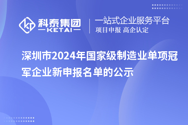 深圳市2024年國家級(jí)制造業(yè)單項(xiàng)冠軍企業(yè)新申報(bào)名單的公示