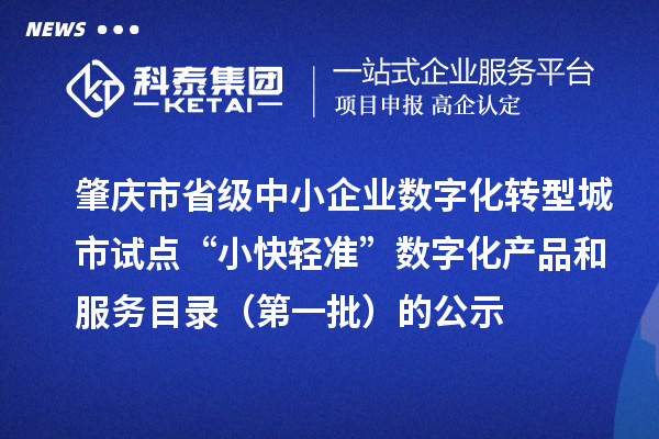 肇慶市省級中小企業(yè)數字化轉型城市試點“小快輕準”數字化產品和服務目錄（第一批）的公示