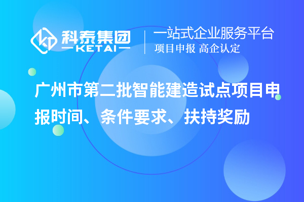 廣州市第二批智能建造試點項目申報時間、條件要求、扶持獎勵