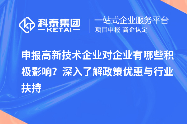 申報高新技術企業(yè)對企業(yè)有哪些積極影響？深入了解政策優(yōu)惠與行業(yè)扶持
