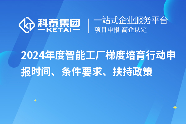 2024年度智能工廠梯度培育行動申報時間、條件要求、扶持政策