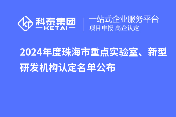 2024年度珠海市重點(diǎn)實(shí)驗(yàn)室、新型研發(fā)機(jī)構(gòu)認(rèn)定名單公布