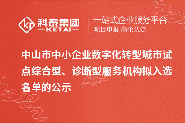 中山市中小企業(yè)數(shù)字化轉(zhuǎn)型城市試點綜合型、診斷型服務(wù)機構(gòu)擬入選名單的公示