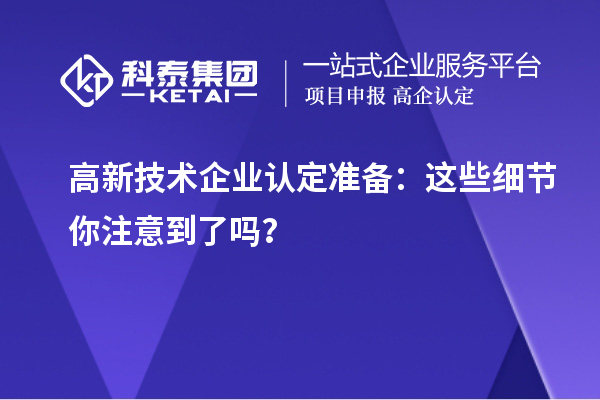 <a href=http://www.xljuanlianmen.com target=_blank class=infotextkey>高新技術(shù)企業(yè)認定</a>準備：這些細節(jié)你注意到了嗎？